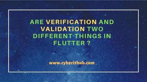 Are Verification and Validation two different things in Flutter ? 1