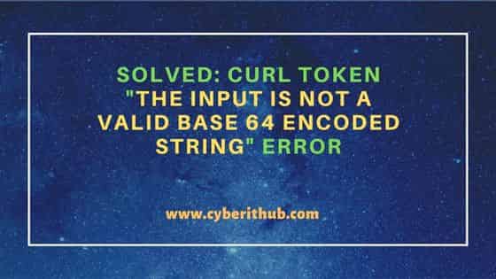 Solved: curl token "the input is not a valid base 64 encoded string" error