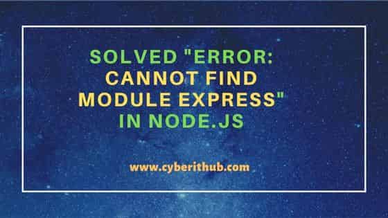 Solved "error: cannot find module express" in Node.js