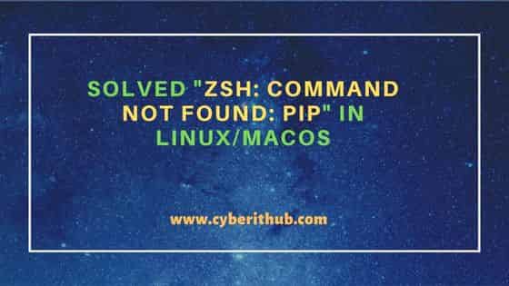 Solved "zsh: command not found: pip" in Linux/macOS