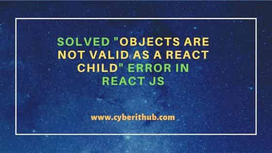 Solved "objects are not valid as a react child" error in React JS