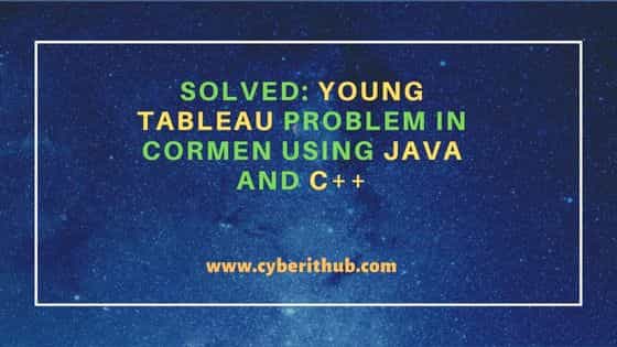 Solved: Young Tableau Problem in Cormen using Java and C++ 7