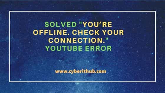 Solved "You’re offline. Check your connection." YouTube Error