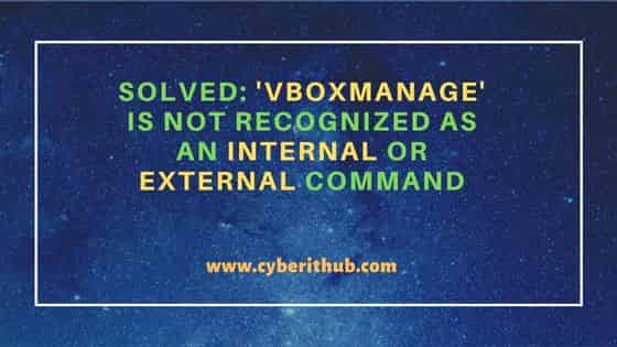 Solved: 'VBoxManage' is not recognized as an internal or external command