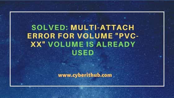 Solved: Multi-Attach error for Volume "pvc-xx" Volume is already Used
