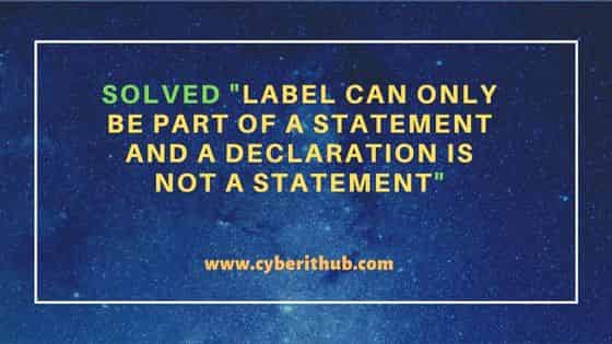 Solved "label can only be part of a statement and a declaration is not a statement"