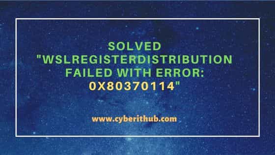 Solved "WslRegisterDistribution failed with error: 0x80370114"