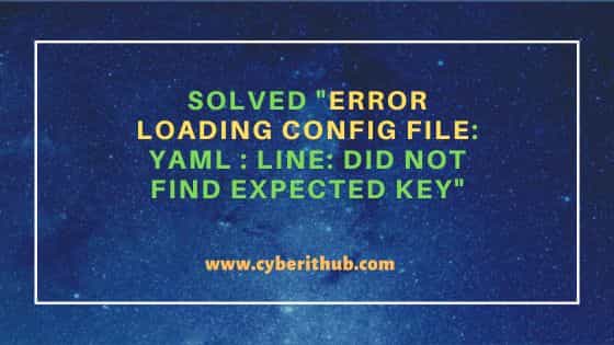 Solved "error loading config file: yaml : line: did not find expected key"