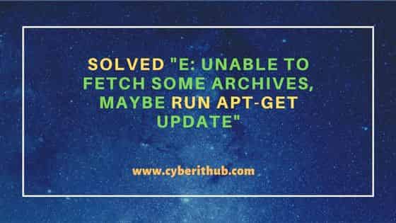 Solved "E: Unable to fetch some archives, maybe run apt-get update"
