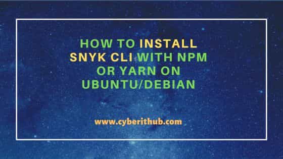 How to Install Snyk CLI with NPM or YARN on Ubuntu/Debian