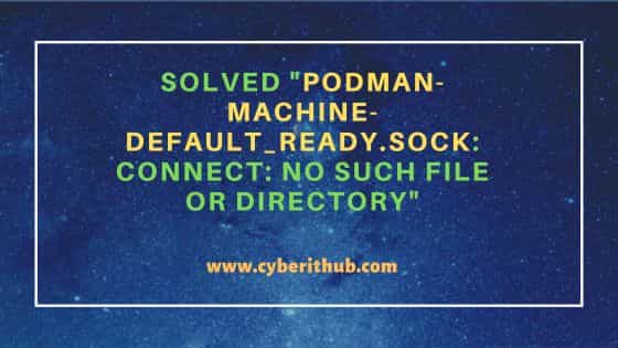 Solved "podman-machine-default_ready.sock: connect: no such file or directory"