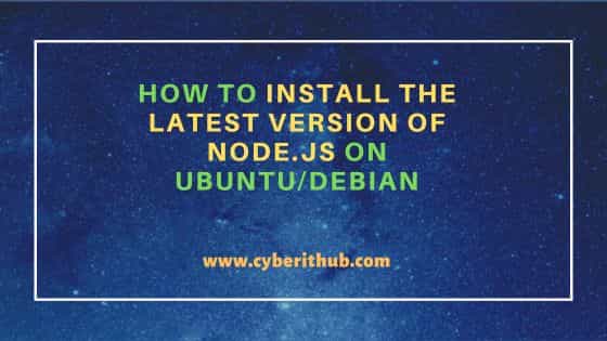 How to Install the latest version of Node.js on Ubuntu/Debian