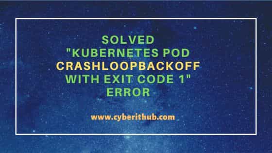 Solved "Kubernetes Pod CrashLoopBackOff with Exit Code 1" Error