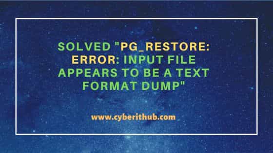 Solved "pg_restore: error: input file appears to be a text format dump"