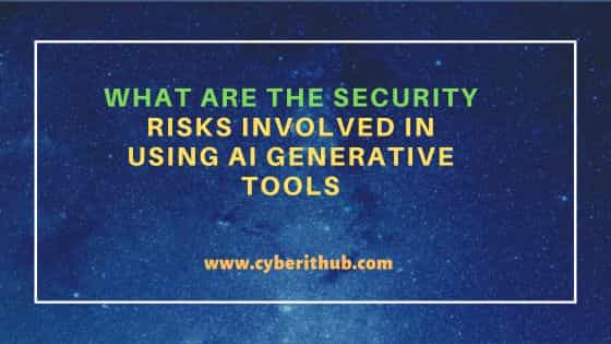 What are the Security Risks Involved in Using AI Generative Tools 2