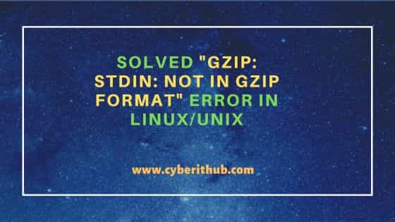 Solved "gzip: stdin: not in gzip format" error in Linux/Unix