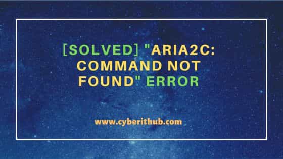 [Solved] "aria2c: command not found" error