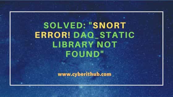 Solved: "Snort ERROR! daq_static library not found"