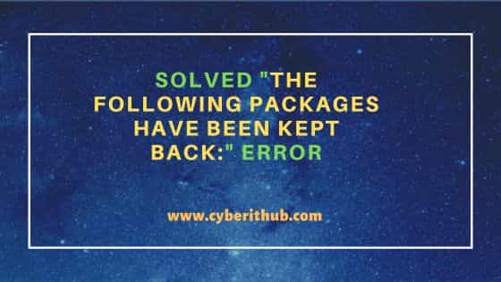 Solved "The following packages have been kept back:" error
