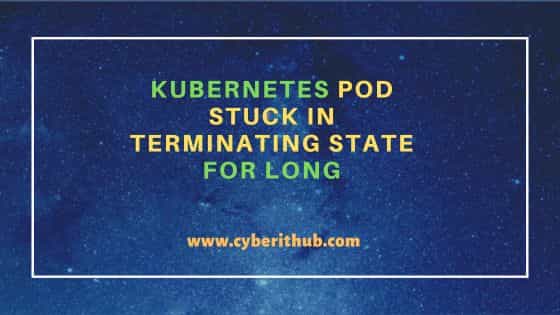 Kubernetes pod stuck in terminating state for long 3