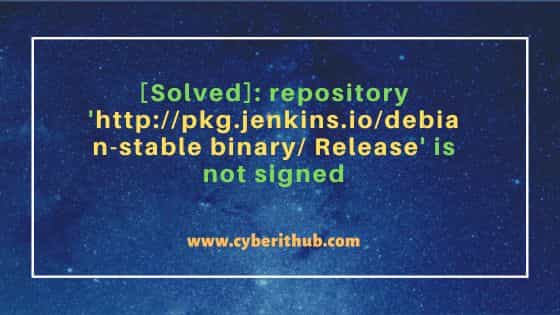[Solved]: repository 'http://pkg.jenkins.io/debian-stable binary/ Release' is not signed