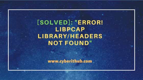 [Solved]: "ERROR! Libpcap library/headers not found"