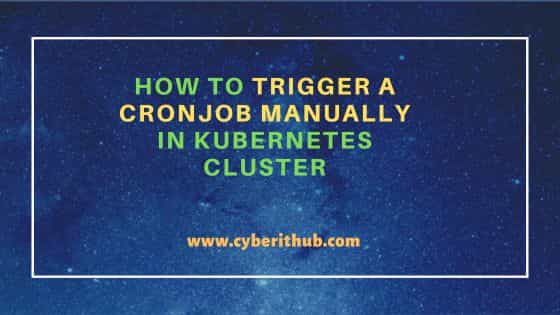 How to trigger a cronjob manually in Kubernetes Cluster