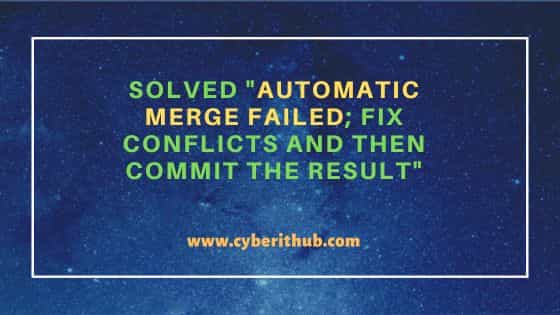 Solved "Automatic merge failed; fix conflicts and then commit the result"