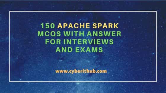 150 Apache Spark MCQs with Answer for Interviews and Exams