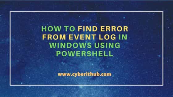 How to find error from Event Log in Windows using Powershell 19