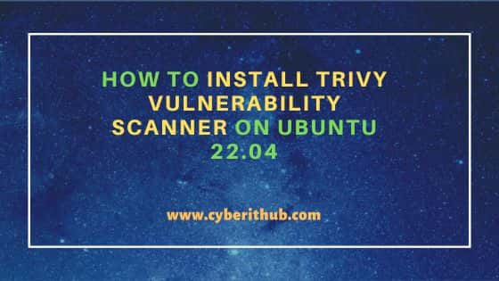 How to Install Trivy Vulnerability Scanner on Ubuntu 22.04 2