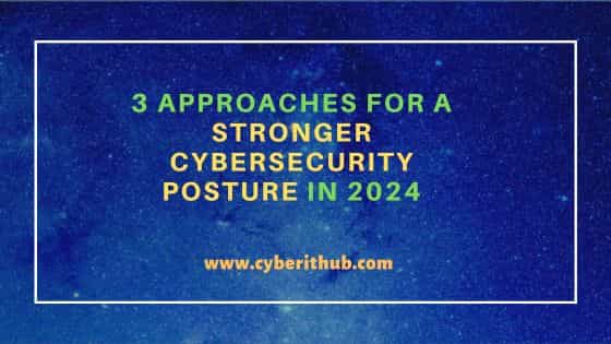 3 Approaches for a Stronger Cybersecurity Posture in 2024