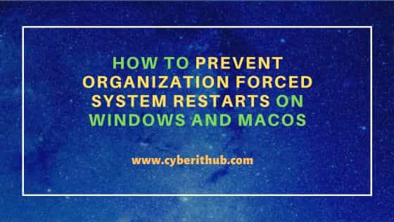 How to prevent Organization forced system restarts on Windows and macOS