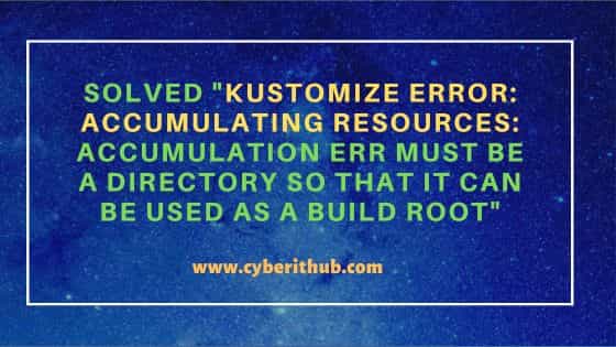 Solved "kustomize error: accumulating resources: accumulation err must be a directory so that it can be used as a build root"